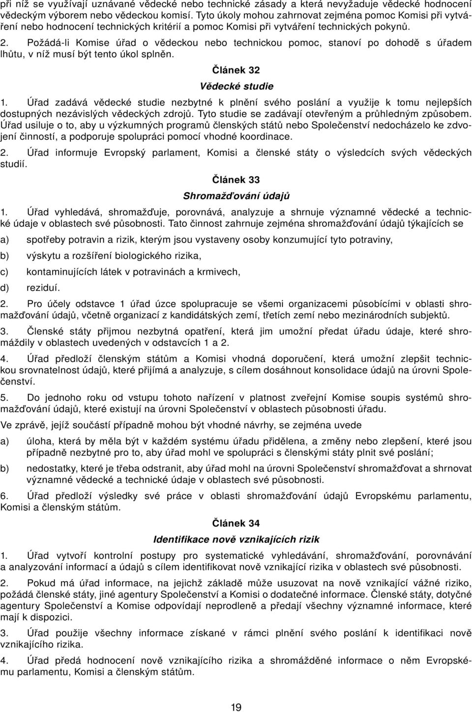 Požádá -li Komise úřd o vědeckou nebo technickou pomoc, stnoví po dohodě s úřdem lhůtu, v níž musí být tento úkol splněn. Článek 32 Vědecké studie 1.