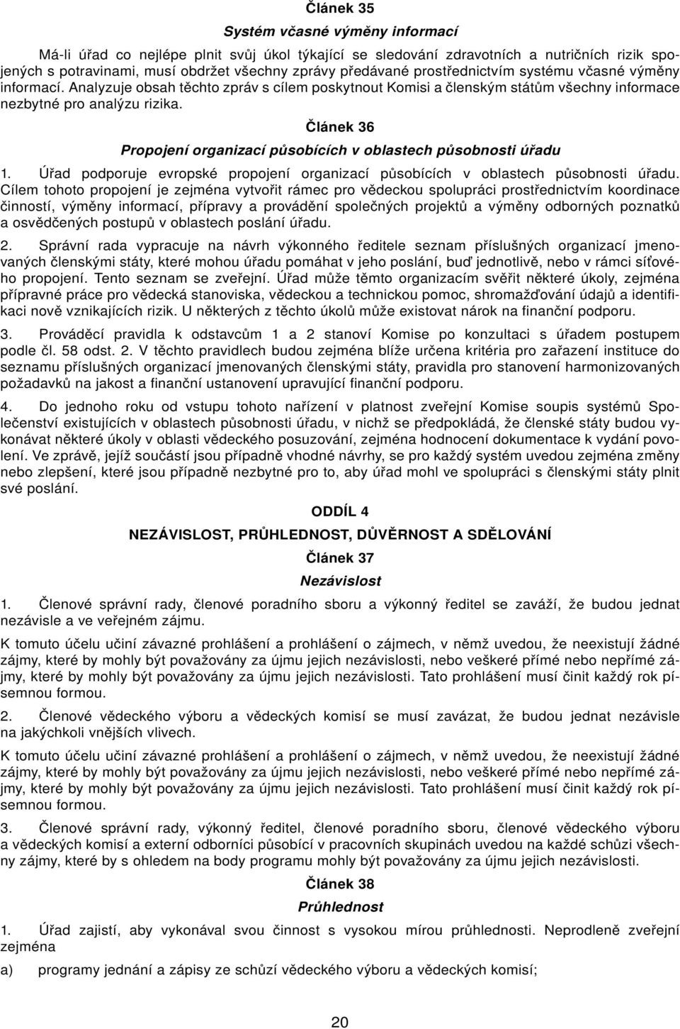 Článek 36 Propojení orgnizcí působících v oblstech působnosti úřdu 1. Úřd podporuje evropské propojení orgnizcí působících v oblstech působnosti úřdu.