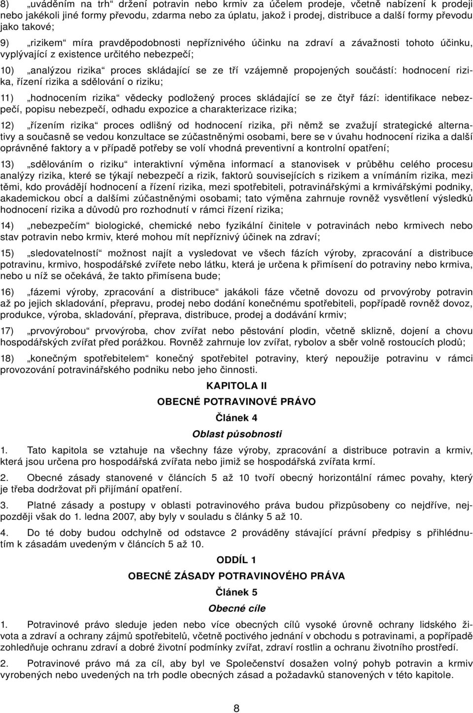 hodnocení rizik, řízení rizik sdělování o riziku; 11) hodnocením rizik vědecky podložený proces skládjící se ze čtyř fází: identifikce nebezpečí, popisu nebezpečí, odhdu expozice chrkterizce rizik;