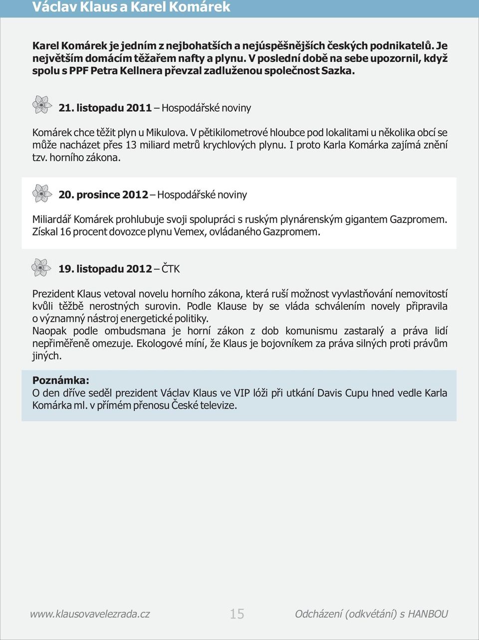 V pìtikilometrové hloubce pod lokalitami u nìkolika obcí se mùže nacházet pøes 13 miliard metrù krychlových plynu. I proto Karla Komárka zajímá znìní tzv. horního zákona. 20.