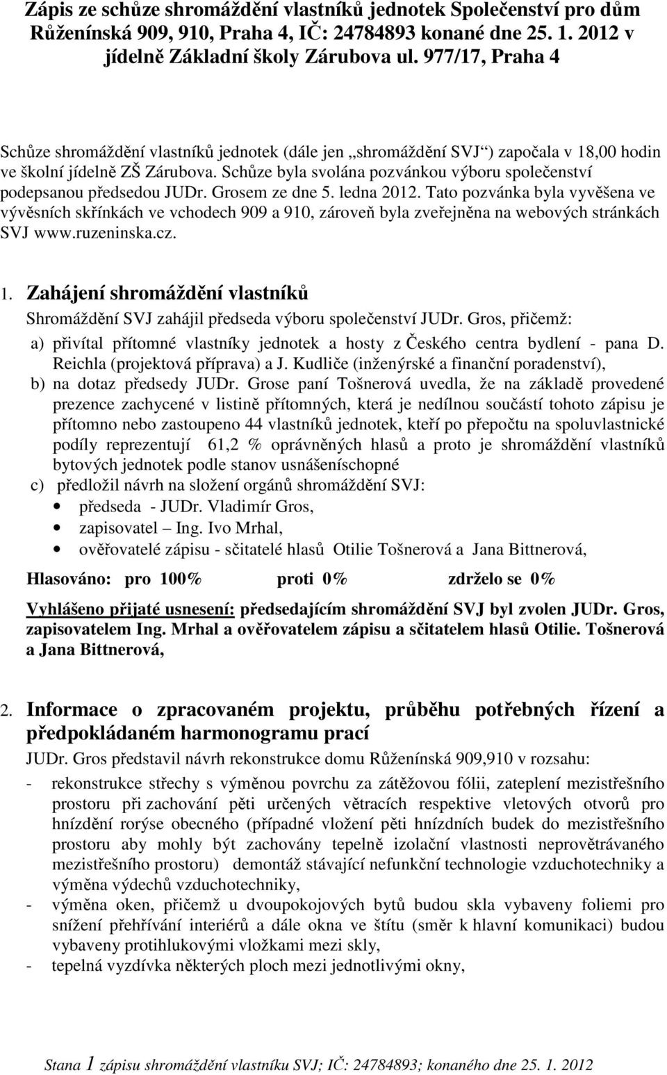 Schůze byla svolána pozvánkou výboru společenství podepsanou předsedou JUDr. Grosem ze dne 5. ledna 2012.