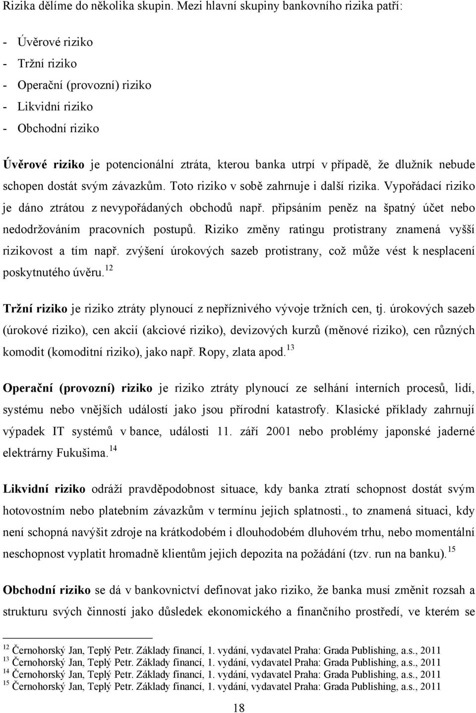 utrpí v případě, ţe dluţník nebude schopen dostát svým závazkům. Toto riziko v sobě zahrnuje i další rizika. Vypořádací riziko je dáno ztrátou z nevypořádaných obchodů např.