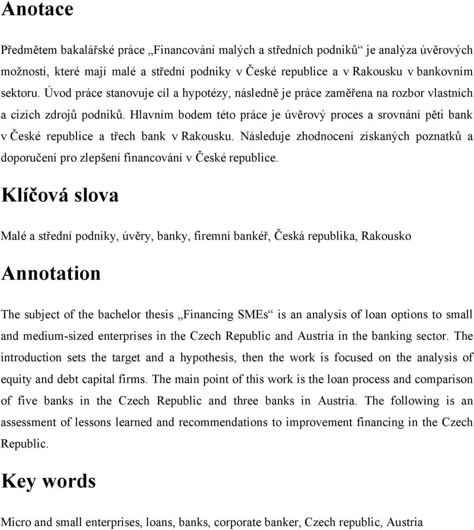 Hlavním bodem této práce je úvěrový proces a srovnání pěti bank v České republice a třech bank v Rakousku.