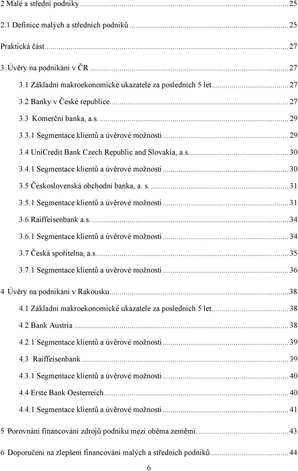 s.... 31 3.5.1 Segmentace klientů a úvěrové moţnosti... 31 3.6 Raiffeisenbank a.s.... 34 3.6.1 Segmentace klientů a úvěrové moţnosti... 34 3.7 Česká spořitelna, a.s.... 35 3.7.1 Segmentace klientů a úvěrové moţnosti... 36 4 Úvěry na podnikání v Rakousku.