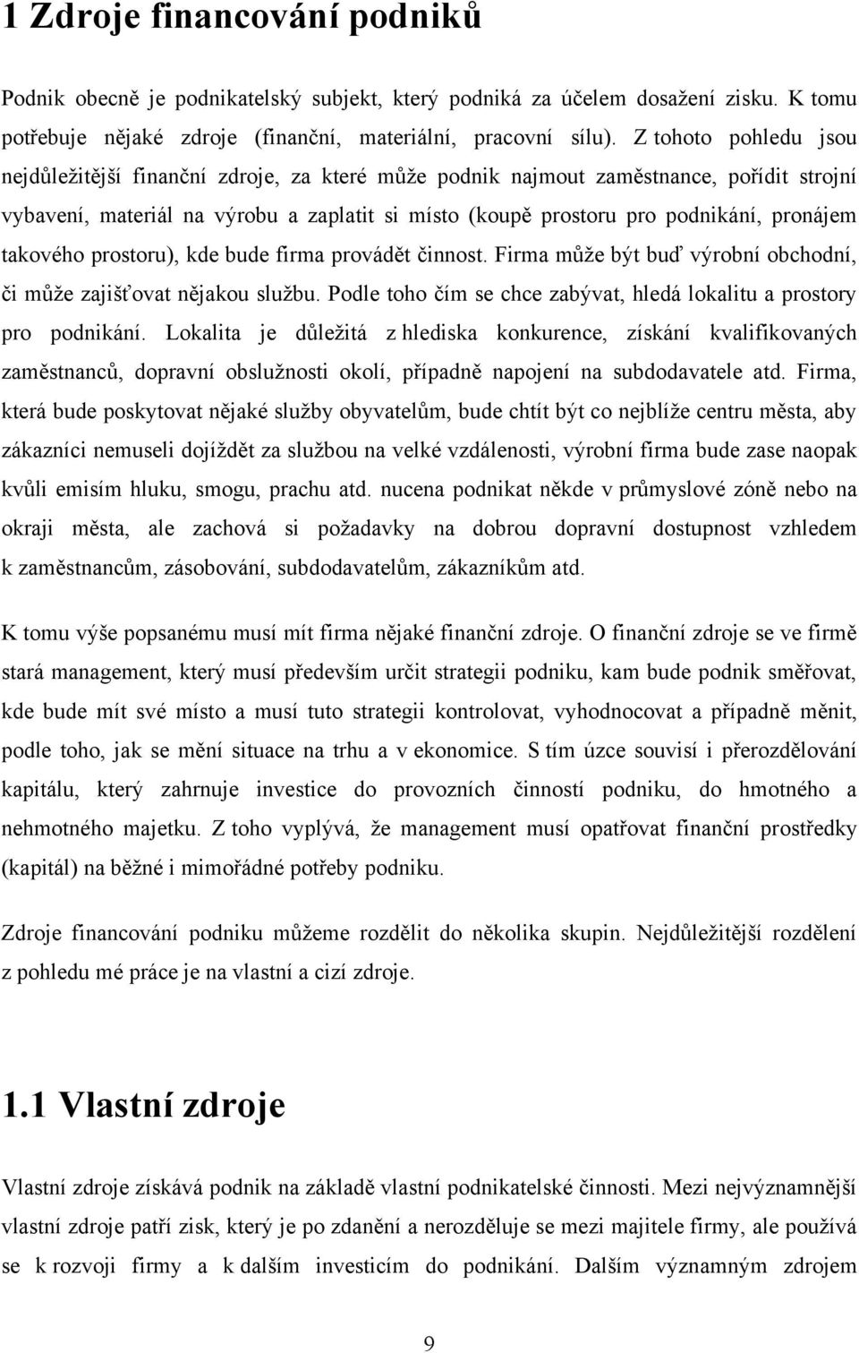 pronájem takového prostoru), kde bude firma provádět činnost. Firma můţe být buď výrobní obchodní, či můţe zajišťovat nějakou sluţbu.