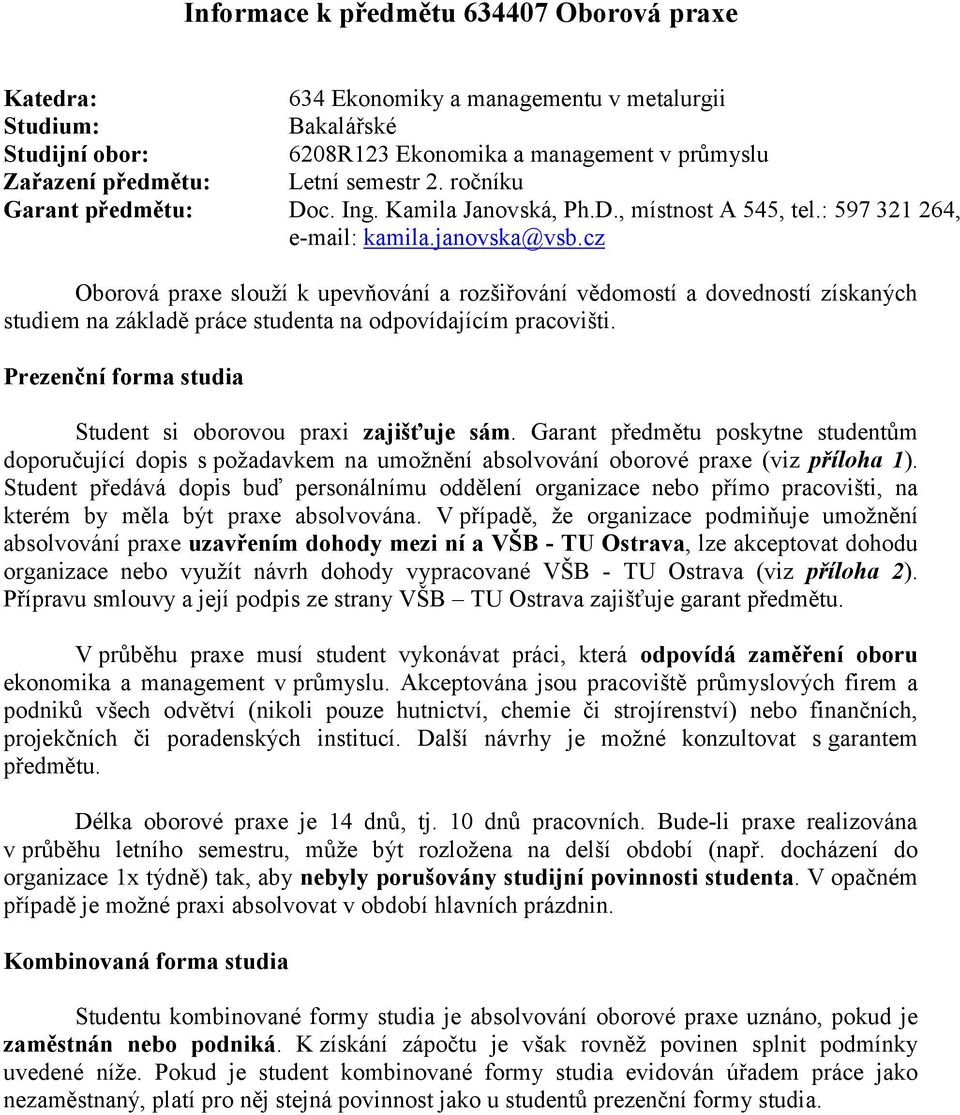 cz Oborová praxe slouží k upevňování a rozšiřování vědomostí a dovedností získaných studiem na základě práce studenta na odpovídajícím pracovišti.