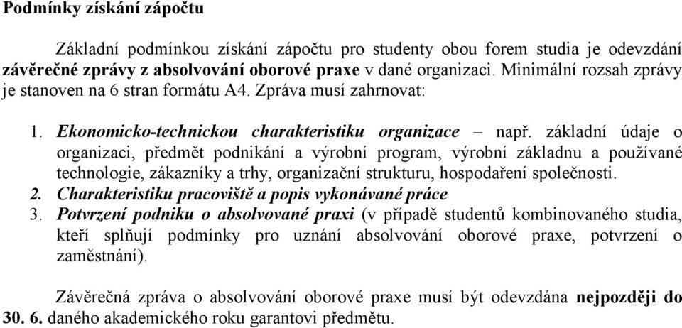 základní údaje o organizaci, předmět podnikání a výrobní program, výrobní základnu a používané technologie, zákazníky a trhy, organizační strukturu, hospodaření společnosti. 2.