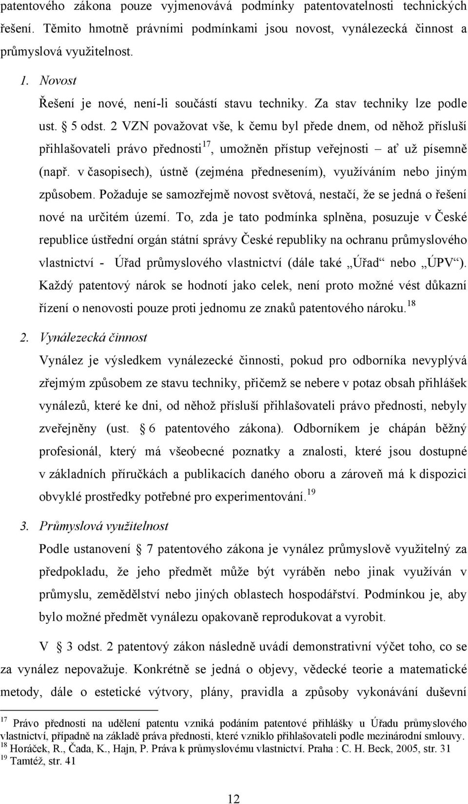 2 VZN považovat vše, k čemu byl přede dnem, od něhož přísluší přihlašovateli právo přednosti 17, umožněn přístup veřejnosti ať už písemně (např.