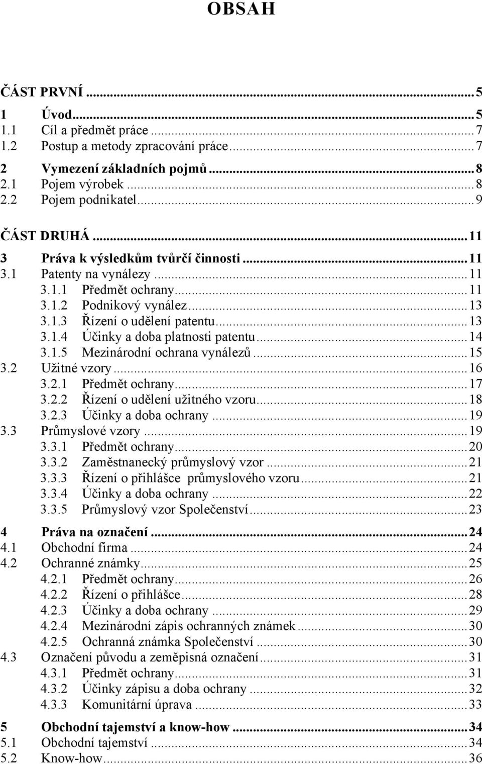 ..14 3.1.5 Mezinárodní ochrana vynálezů...15 3.2 Užitné vzory...16 3.2.1 Předmět ochrany...17 3.2.2 Řízení o udělení užitného vzoru...18 3.2.3 Účinky a doba ochrany...19 3.3 Průmyslové vzory...19 3.3.1 Předmět ochrany...20 3.