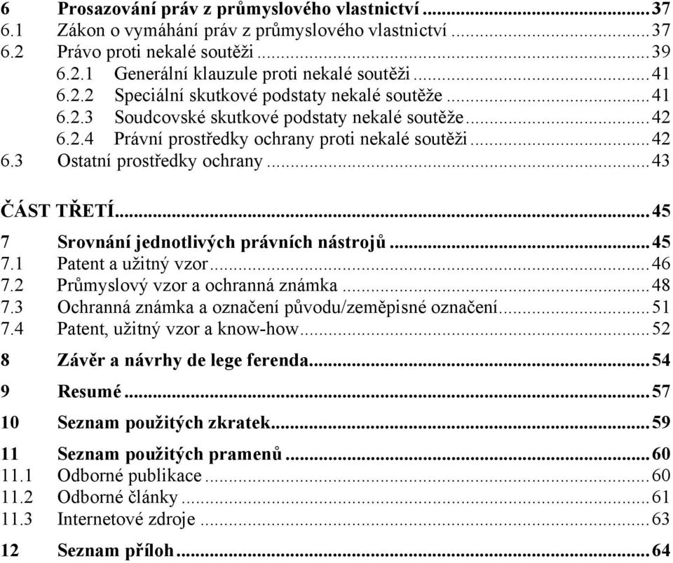 ..45 7 Srovnání jednotlivých právních nástrojů...45 7.1 Patent a užitný vzor...46 7.2 Průmyslový vzor a ochranná známka...48 7.3 Ochranná známka a označení původu/zeměpisné označení...51 7.