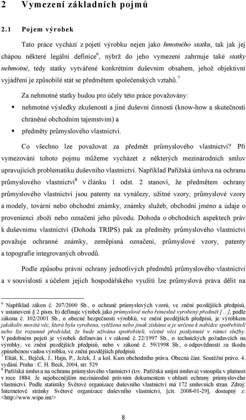 vytvářené konkrétním duševním obsahem, jehož objektivní vyjádření je způsobilé stát se předmětem společenských vztahů.