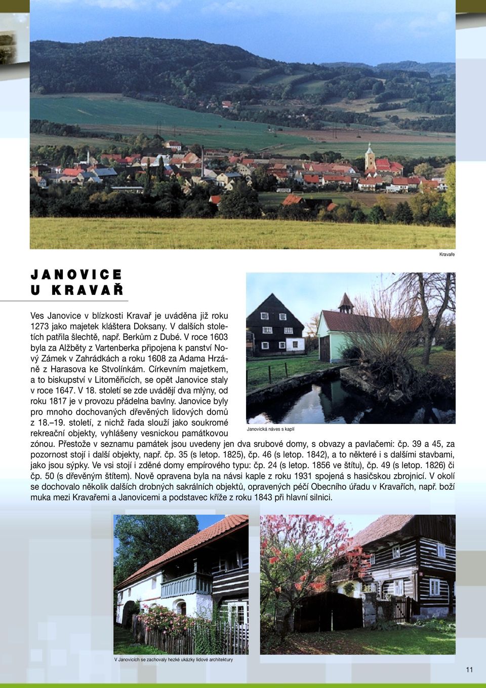 Církevním majetkem, a to biskupství v Litoměřicích, se opět Janovice staly v roce 1647. V 18. století se zde uvádějí dva mlýny, od roku 1817 je v provozu přádelna bavlny.