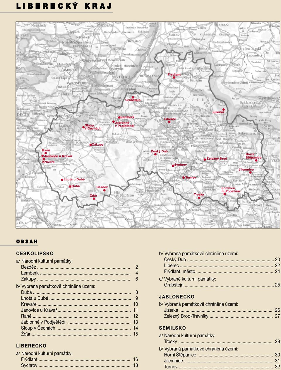 .. 8 Lhota u Dubé... 9 Kravaře... 10 Janovice u Kravař... 11 Rané... 12 Jablonné v Podještědí... 13 Sloup v Čechách... 14 Žďár... 15 LIBERECKO a/ Národní kulturní památky: Frýdlant... 16 Sychrov.