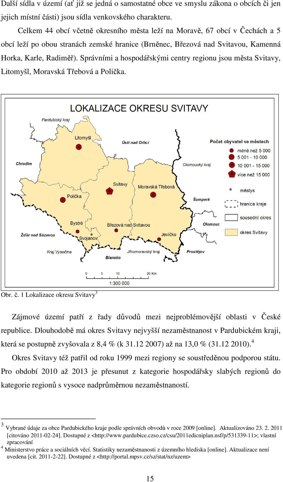 Správními a hospodářskými centry regionu jsou města Svitavy, Litomyšl, Moravská Třebová a Polička. Obr. č.