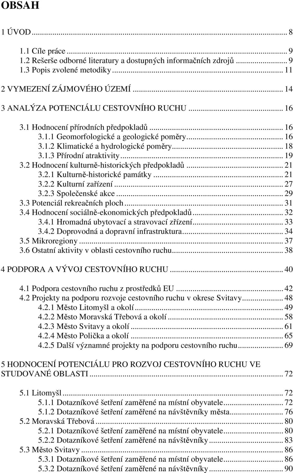 .. 19 3.2 Hodnocení kulturně-historických předpokladů... 21 3.2.1 Kulturně-historické památky... 21 3.2.2 Kulturní zařízení... 27 3.2.3 Společenské akce... 29 3.3 Potenciál rekreačních ploch... 31 3.