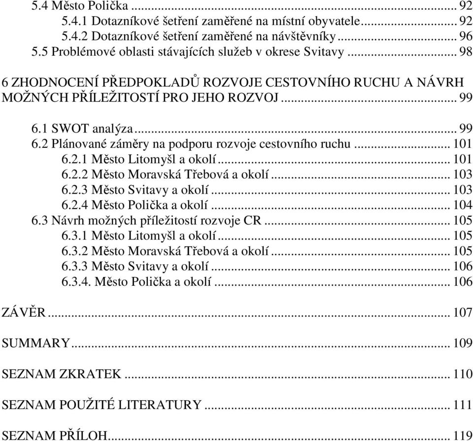 .. 101 6.2.2 Město Moravská Třebová a okolí... 103 6.2.3 Město Svitavy a okolí... 103 6.2.4 Město Polička a okolí... 104 6.3 Návrh možných příležitostí rozvoje CR... 105 6.3.1 Město Litomyšl a okolí.