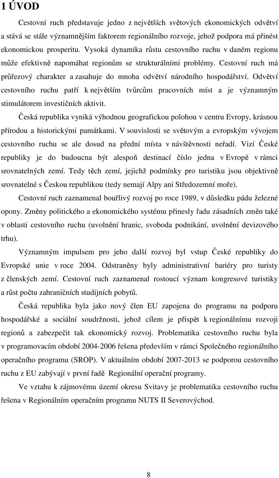 Cestovní ruch má průřezový charakter a zasahuje do mnoha odvětví národního hospodářství.