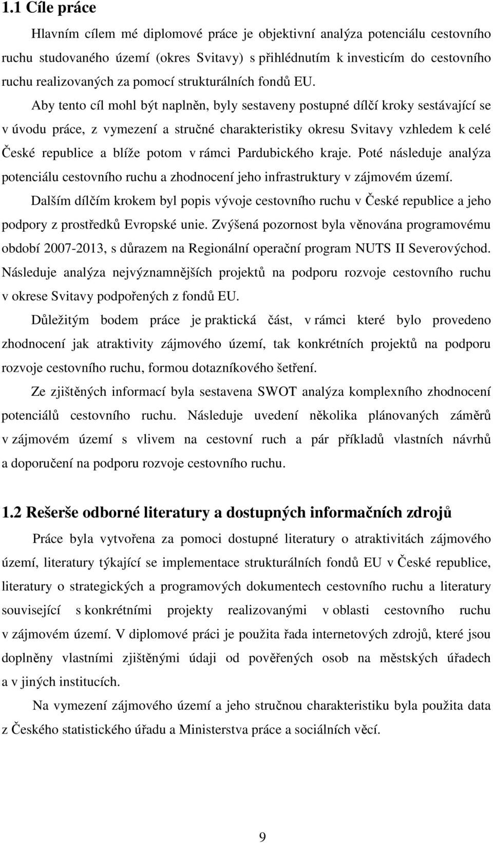 Aby tento cíl mohl být naplněn, byly sestaveny postupné dílčí kroky sestávající se v úvodu práce, z vymezení a stručné charakteristiky okresu Svitavy vzhledem k celé České republice a blíže potom v