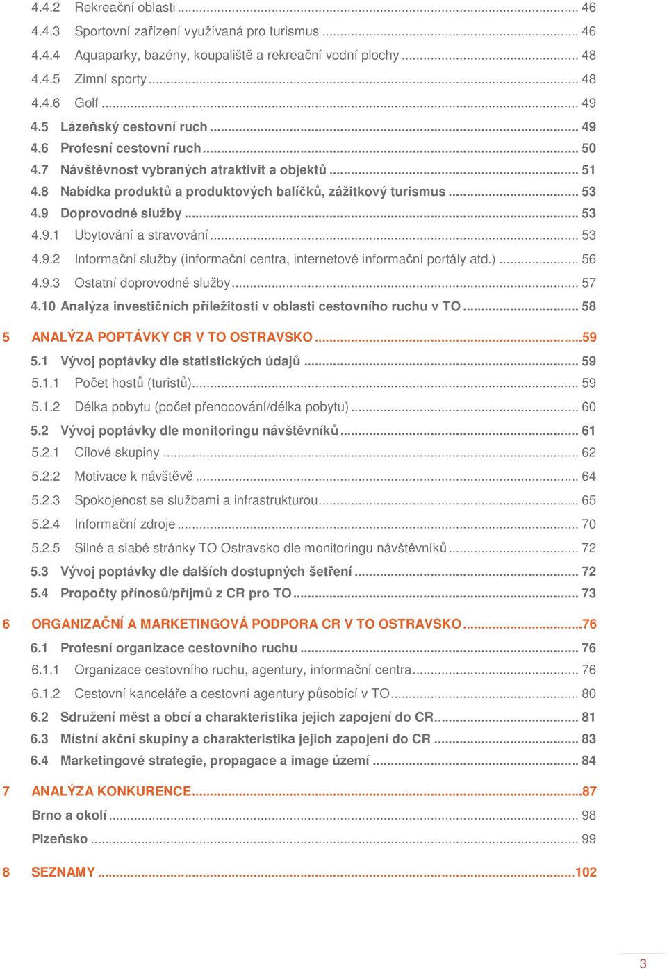 9 Doprovodné služby... 53 4.9.1 Ubytování a stravování... 53 4.9.2 Informační služby (informační centra, internetové informační portály atd.)... 56 4.9.3 Ostatní doprovodné služby... 57 4.