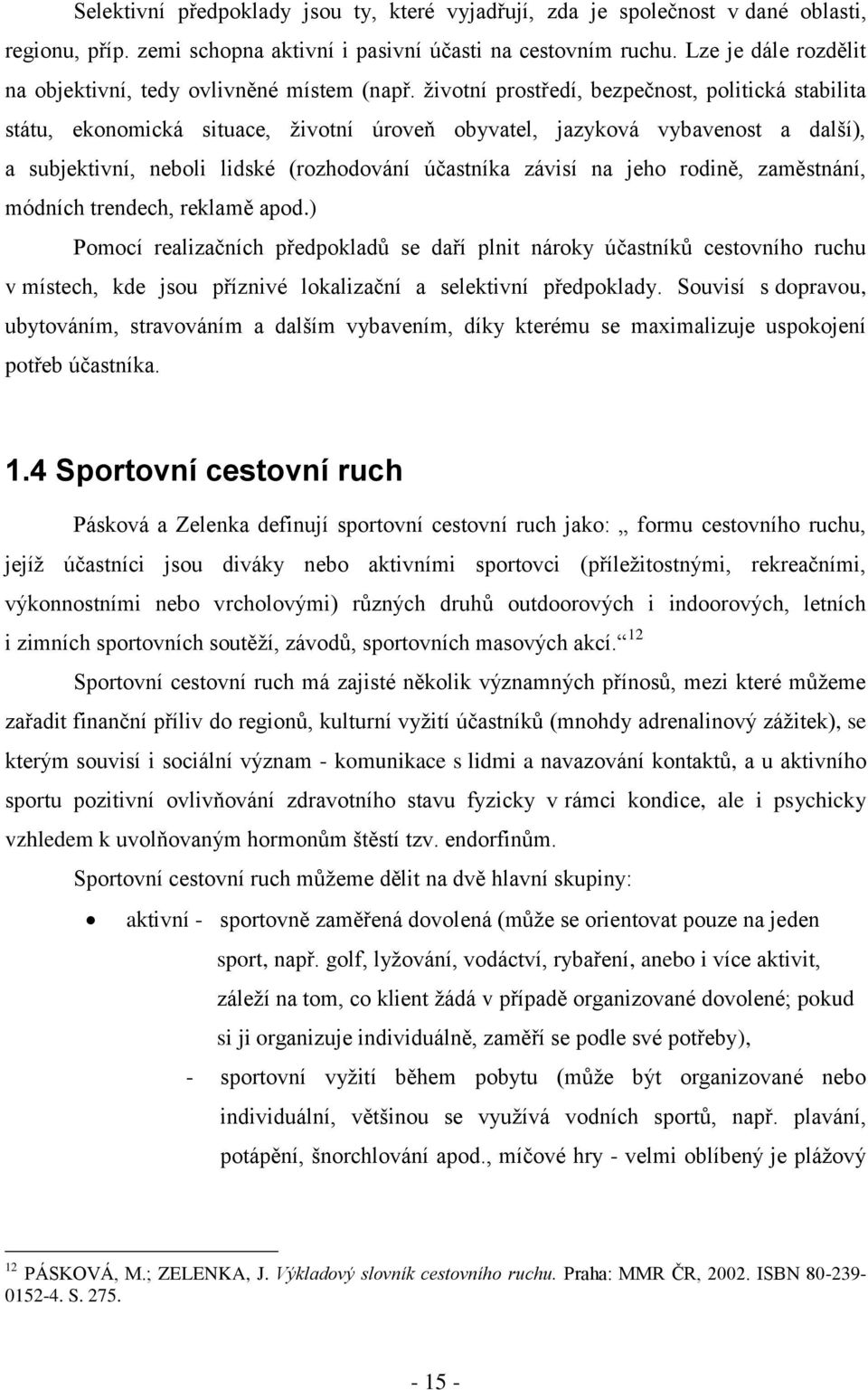 ţivotní prostředí, bezpečnost, politická stabilita státu, ekonomická situace, ţivotní úroveň obyvatel, jazyková vybavenost a další), a subjektivní, neboli lidské (rozhodování účastníka závisí na jeho