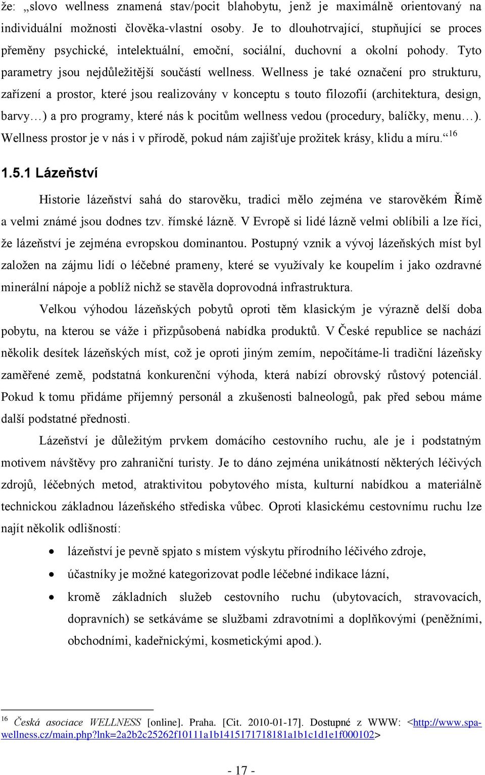 Wellness je také označení pro strukturu, zařízení a prostor, které jsou realizovány v konceptu s touto filozofií (architektura, design, barvy ) a pro programy, které nás k pocitům wellness vedou