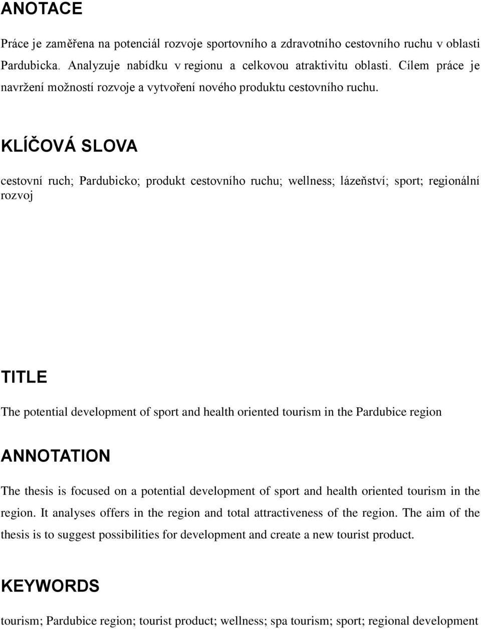 KLÍČOVÁ SLOVA cestovní ruch; Pardubicko; produkt cestovního ruchu; wellness; lázeňství; sport; regionální rozvoj TITLE The potential development of sport and health oriented tourism in the Pardubice