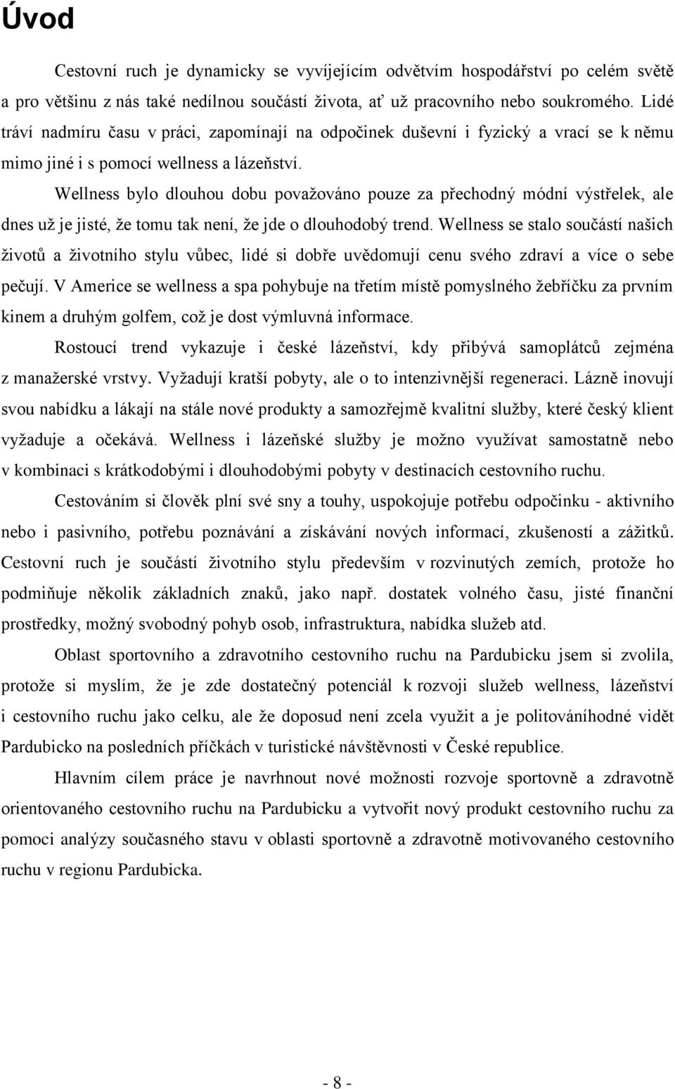 Wellness bylo dlouhou dobu povaţováno pouze za přechodný módní výstřelek, ale dnes uţ je jisté, ţe tomu tak není, ţe jde o dlouhodobý trend.