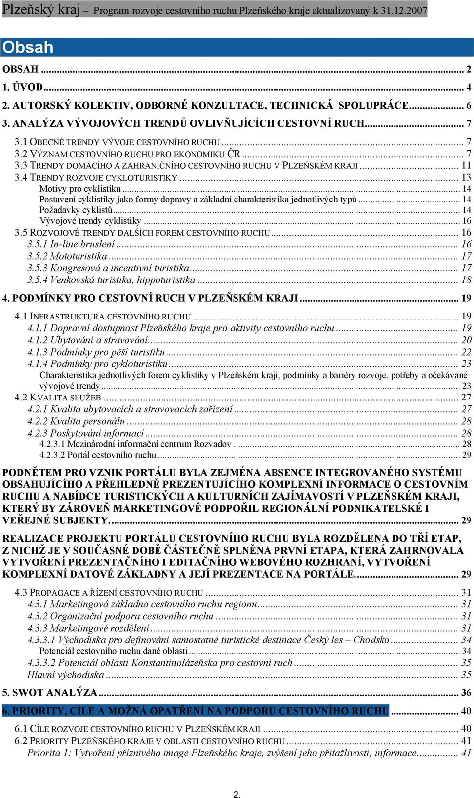 4 TRENDY ROZVOJE CYKLOTURISTIKY... 13 Motivy pro cyklistiku... 14 Postavení cyklistiky jako formy dopravy a základní charakteristika jednotlivých typů... 14 Požadavky cyklistů.