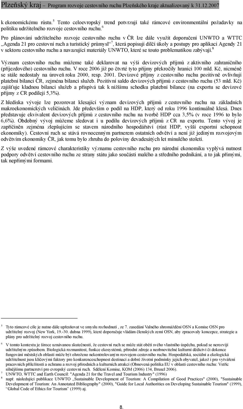 aplikaci Agendy 21 v sektoru cestovního ruchu a navazující materiály UNWTO, které se touto problematikou zabývají.