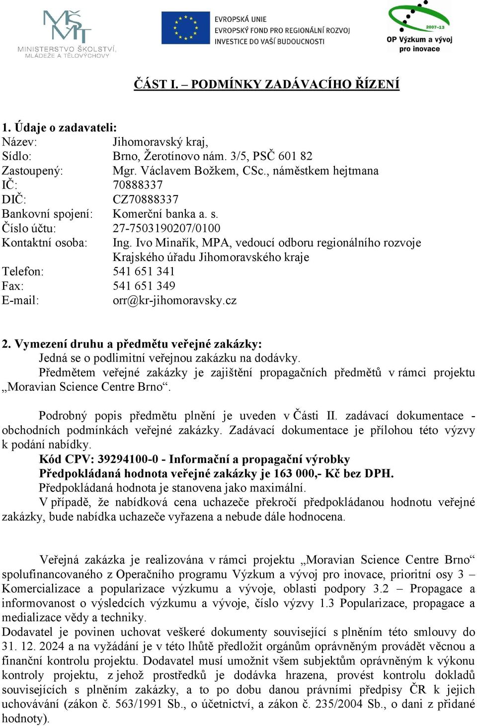 Ivo Minařík, MPA, vedoucí odboru regionálního rozvoje Krajského úřadu Jihomoravského kraje Telefon: 541 651 341 Fax: 541 651 349 E-mail: orr@kr-jihomoravsky.cz 2.