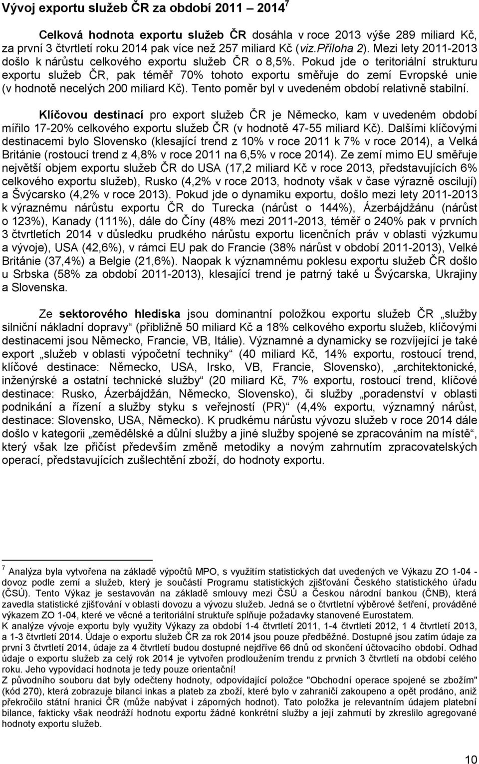 Pokud jde o teritoriální strukturu exportu služeb ČR, pak téměř 70% tohoto exportu směřuje do zemí Evropské unie (v hodnotě necelých 200 miliard Kč).