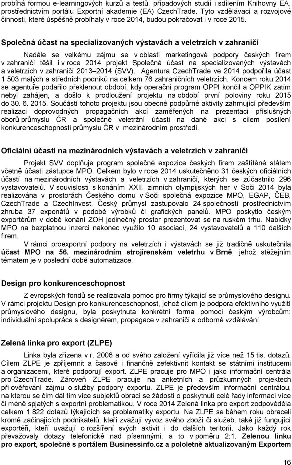 Společná účast na specializovaných výstavách a veletrzích v zahraničí Nadále se velkému zájmu se v oblasti marketingové podpory českých firem v zahraničí těšil i v roce 2014 projekt Společná účast na