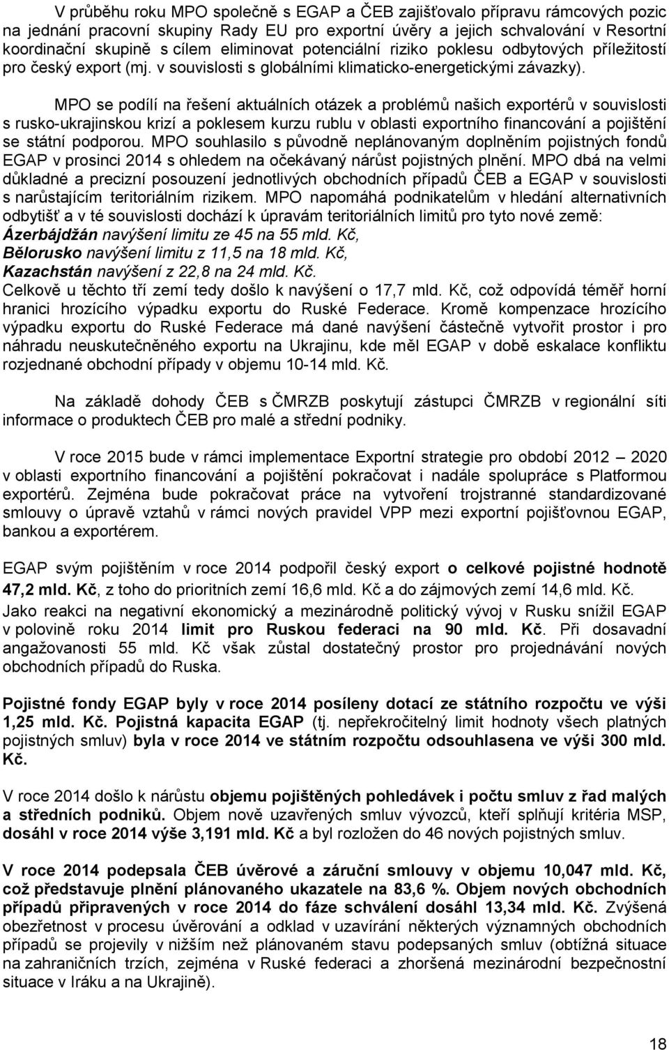 MPO se podílí na řešení aktuálních otázek a problémů našich exportérů v souvislosti s rusko-ukrajinskou krizí a poklesem kurzu rublu v oblasti exportního financování a pojištění se státní podporou.