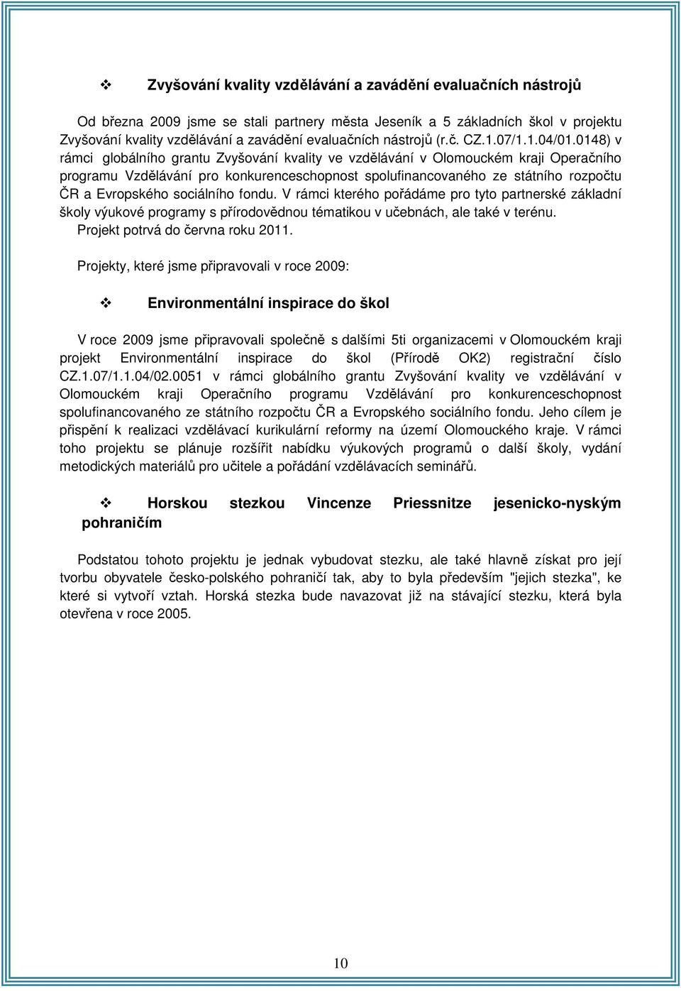 0148) v rámci globálního grantu Zvyšování kvality ve vzdělávání v Olomouckém kraji Operačního programu Vzdělávání pro konkurenceschopnost spolufinancovaného ze státního rozpočtu ČR a Evropského