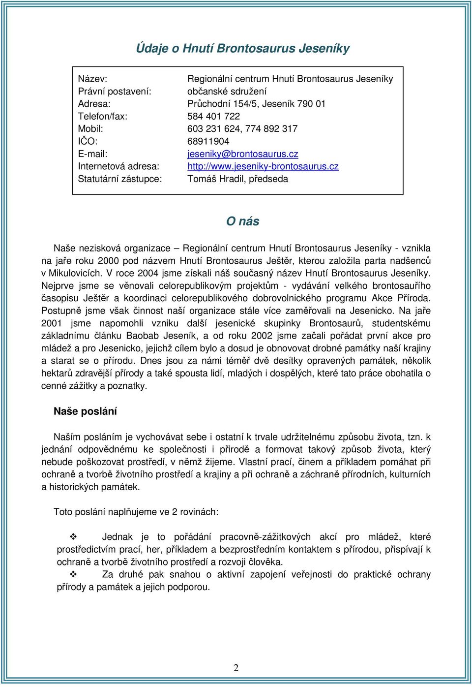 cz Statutární zástupce: Tomáš Hradil, předseda O nás Naše nezisková organizace Regionální centrum Hnutí Brontosaurus Jeseníky - vznikla na jaře roku 2000 pod názvem Hnutí Brontosaurus Ještěr, kterou