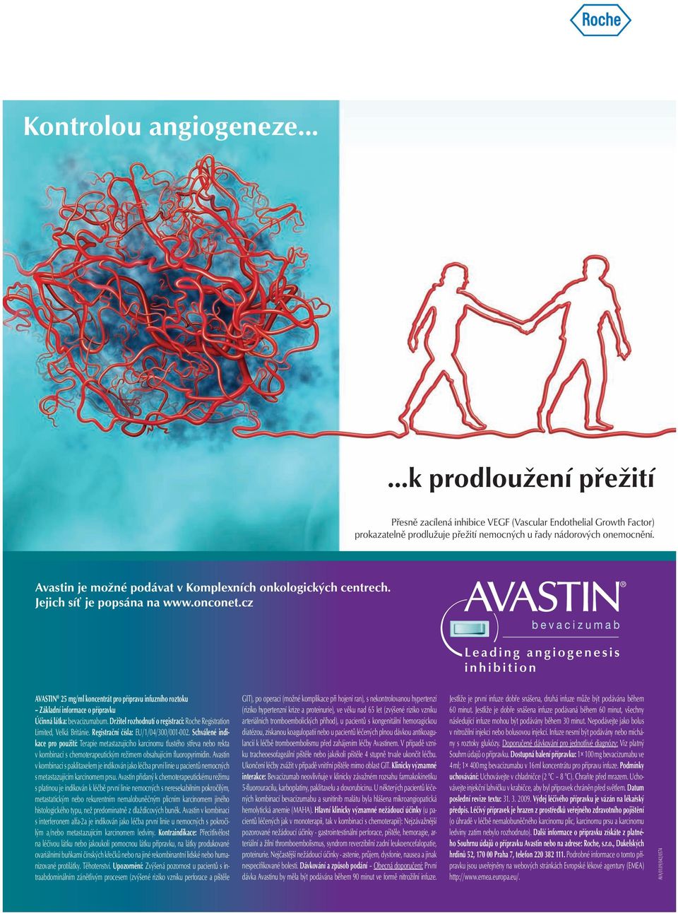 cz AVASTIN 25 mg/ml koncentrát pro přípravu infuzního roztoku Základní informace o přípravku Účinná látka: bevacizumabum. Držitel rozhodnutí o registraci: Roche Registration Limited, Velká Británie.