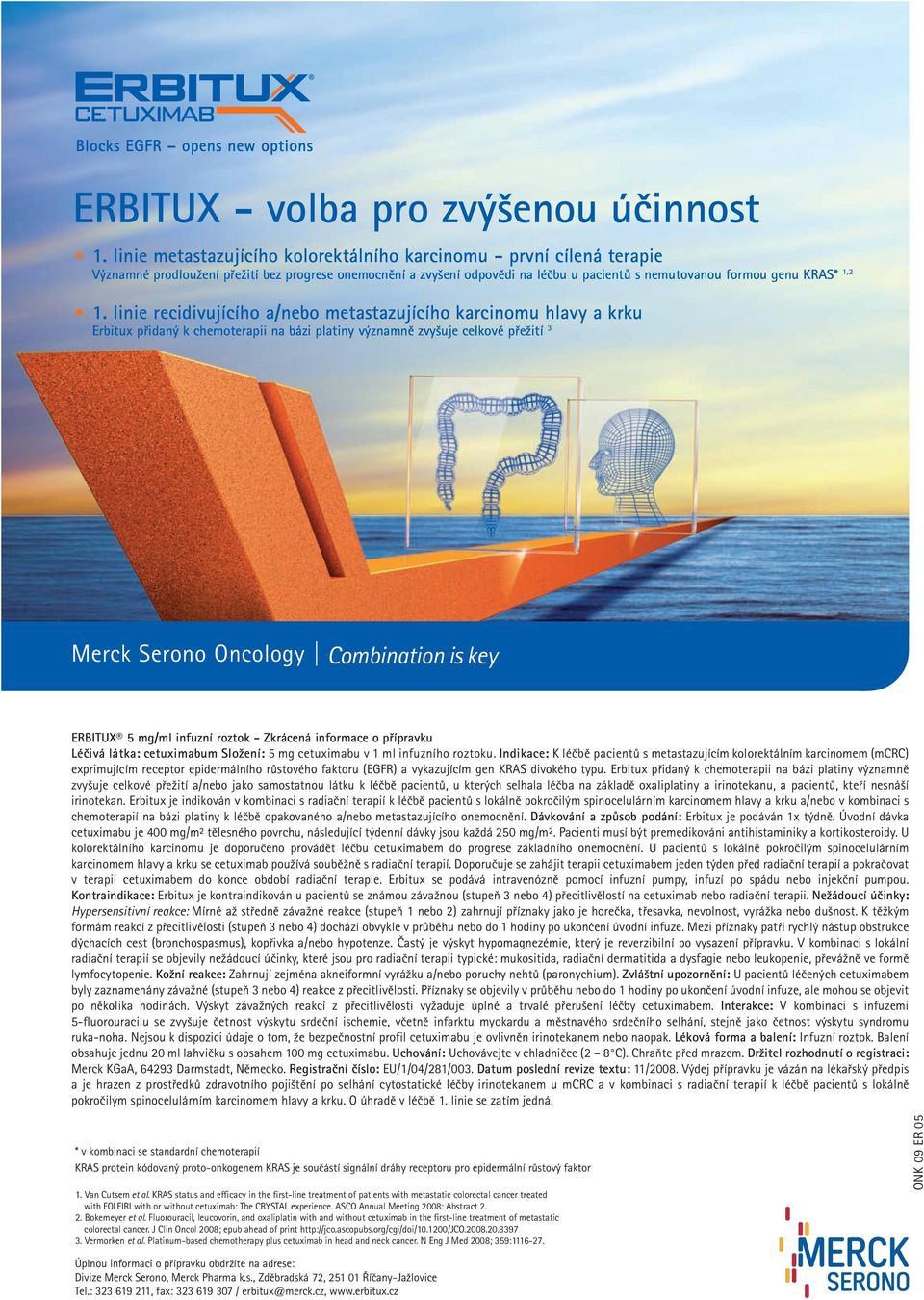 linie recidivujícího a/nebo metastazujícího karcinomu hlavy a krku Erbitux přidaný k chemoterapii na bázi platiny významně zvyšuje celkové přežití 3 Merck Serono Oncology Combination is key ERBITUX 5