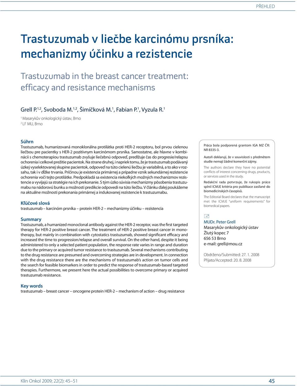 1 1 Masarykův onkologický ústav, Brno 2 LF MU, Brno Súhrn Trastuzumab, humanizovaná monoklonálna protilátka proti HER- 2 receptoru, bol prvo u ci eleno u li ečbo u pre paci entky s HER- 2 pozitívnym