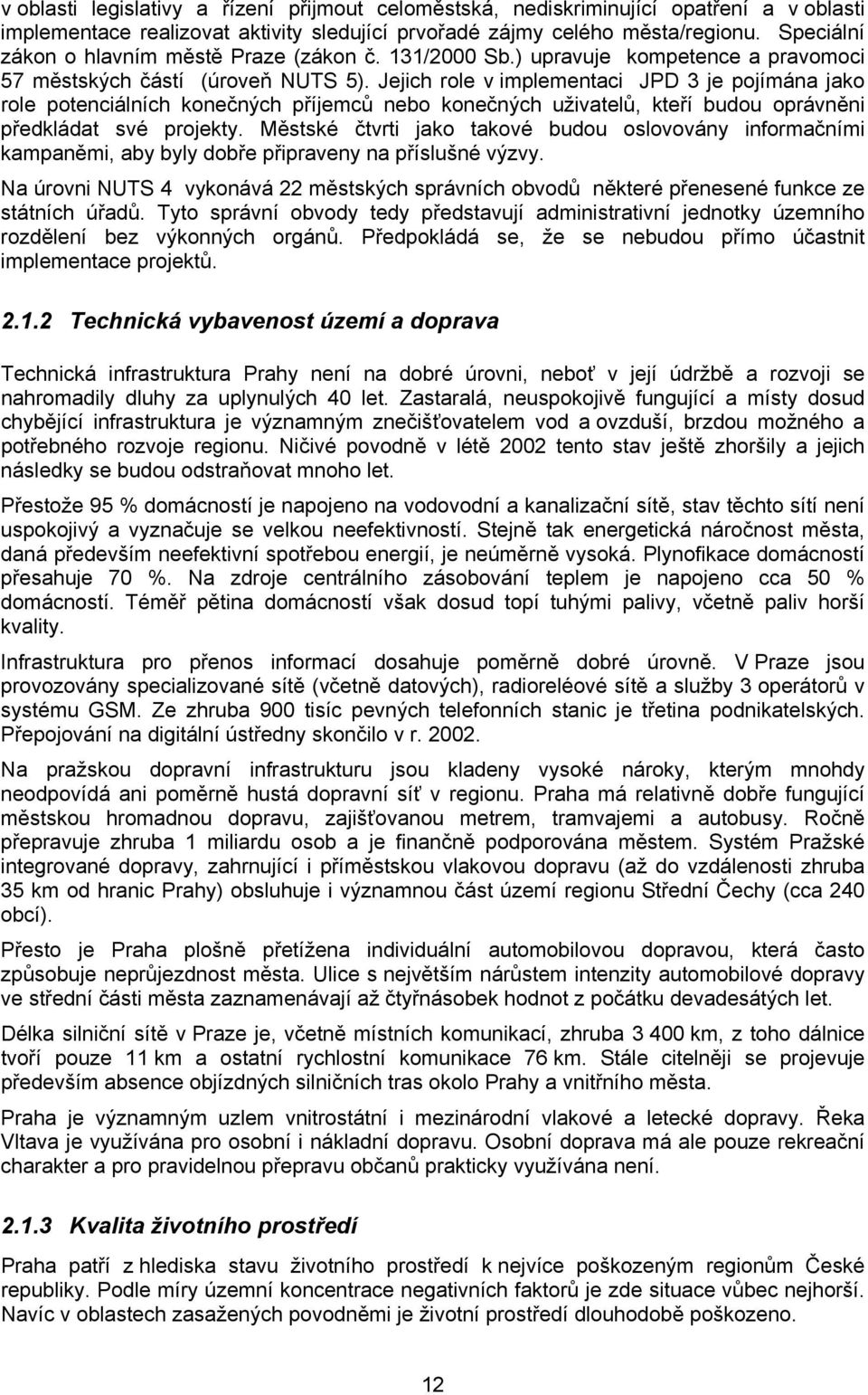 Jejich role v implementaci JPD 3 je pojímána jako role potenciálních konečných příjemců nebo konečných uživatelů, kteří budou oprávněni předkládat své projekty.