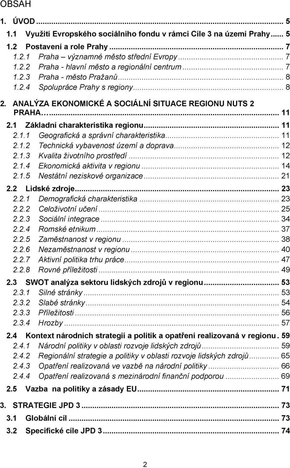 .. 11 2.1.2 Technická vybavenost území a doprava... 12 2.1.3 Kvalita životního prostředí... 12 2.1.4 Ekonomická aktivita v regionu... 14 2.1.5 Nestátní neziskové organizace... 21 2.2 Lidské zdroje.