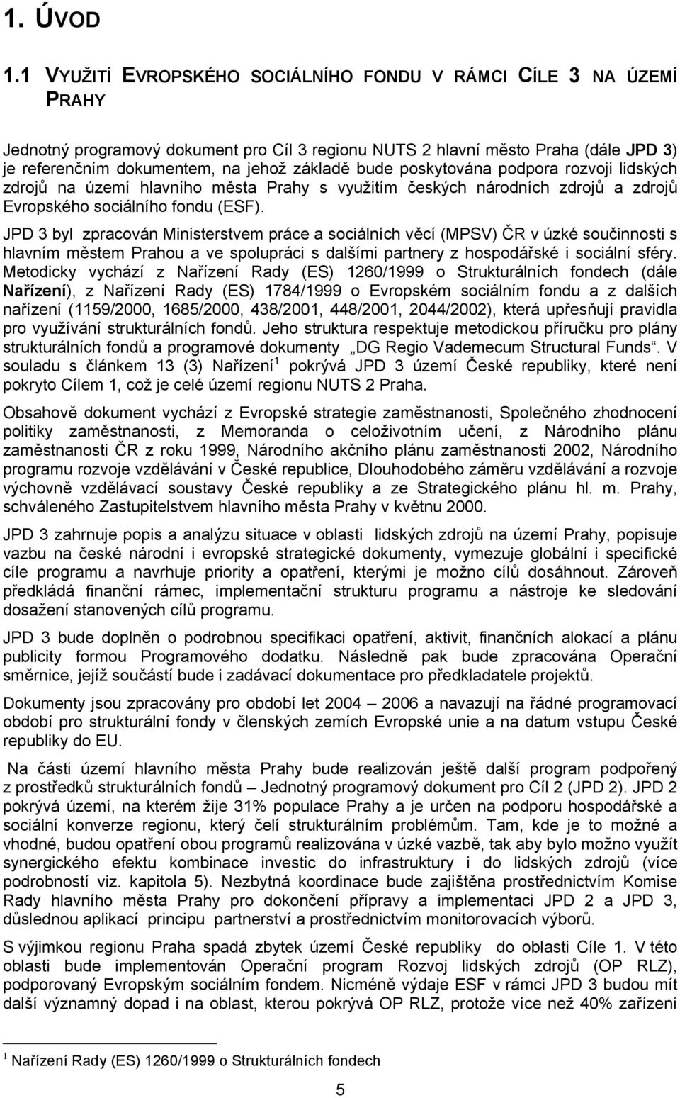 bude poskytována podpora rozvoji lidských zdrojů na území hlavního města Prahy s využitím českých národních zdrojů a zdrojů Evropského sociálního fondu (ESF).