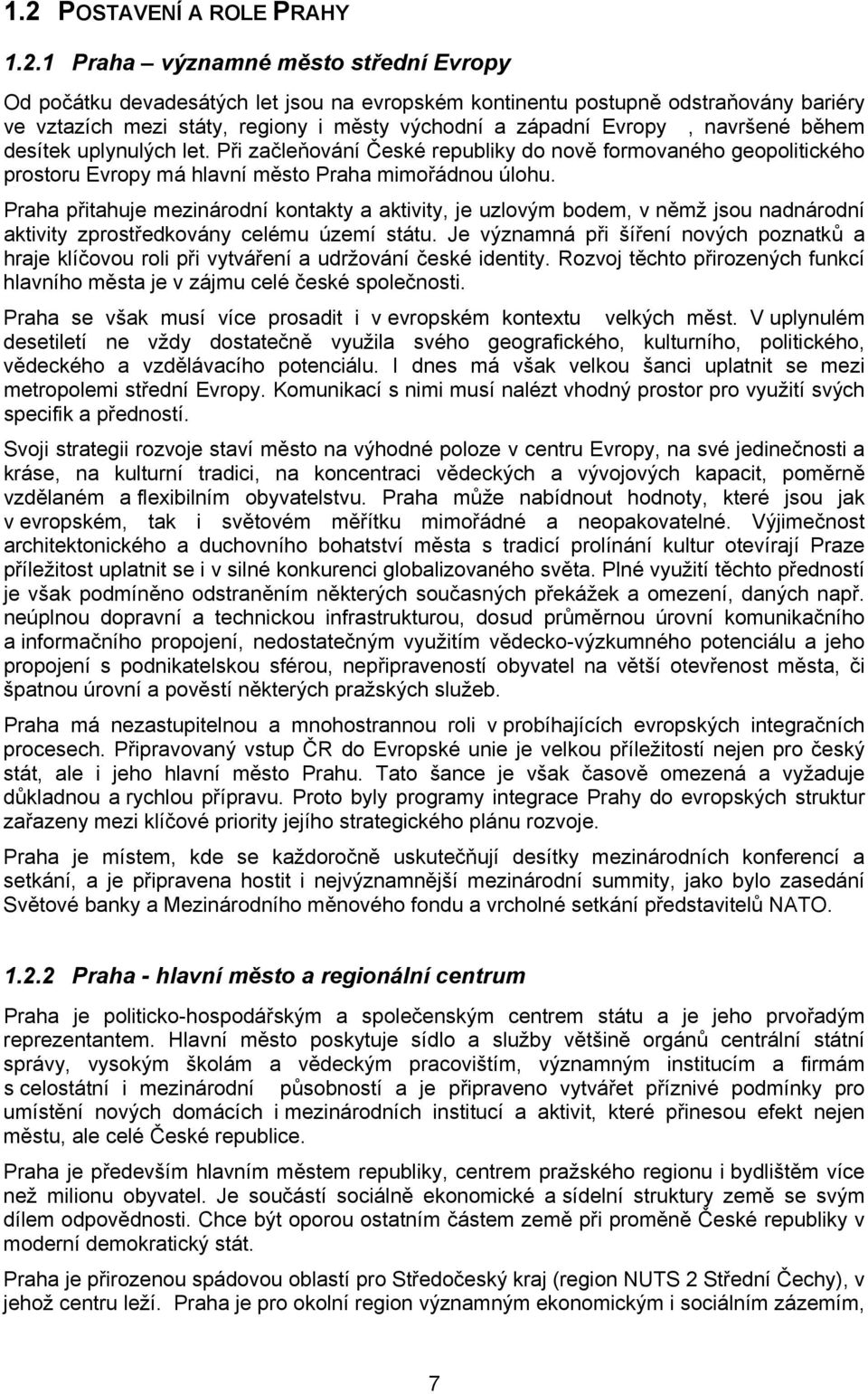 Praha přitahuje mezinárodní kontakty a aktivity, je uzlovým bodem, v němž jsou nadnárodní aktivity zprostředkovány celému území státu.