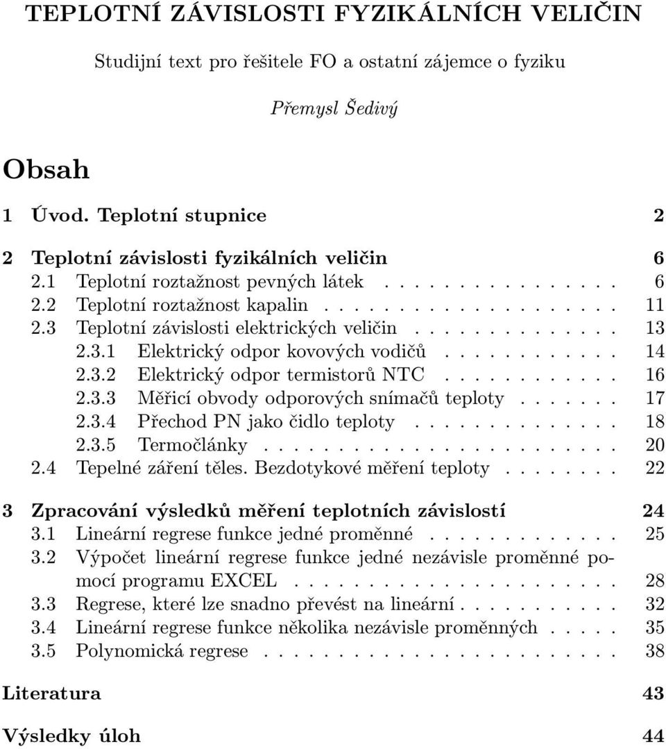 ........... 14 2.3.2 ElektrickýodportermistorůNTC............ 16 2.3.3 Měřicíobvodyodporovýchsnímačůteploty....... 17 2.3.4 PřechodPNjakočidloteploty.............. 18 2.3.5 Termočlánky........................ 20 2.