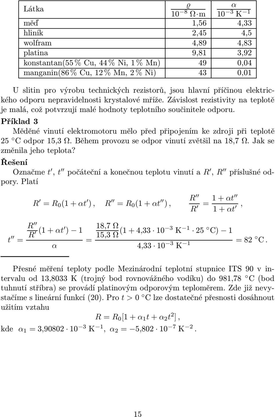 Příklad 3 Měděné vinutí elektromotoru mělo před připojením ke zdroji při teplotě 25 Codpor15,3Ω.Běhemprovozuseodporvinutízvětšilna18,7Ω.Jakse změnila jeho teplota?