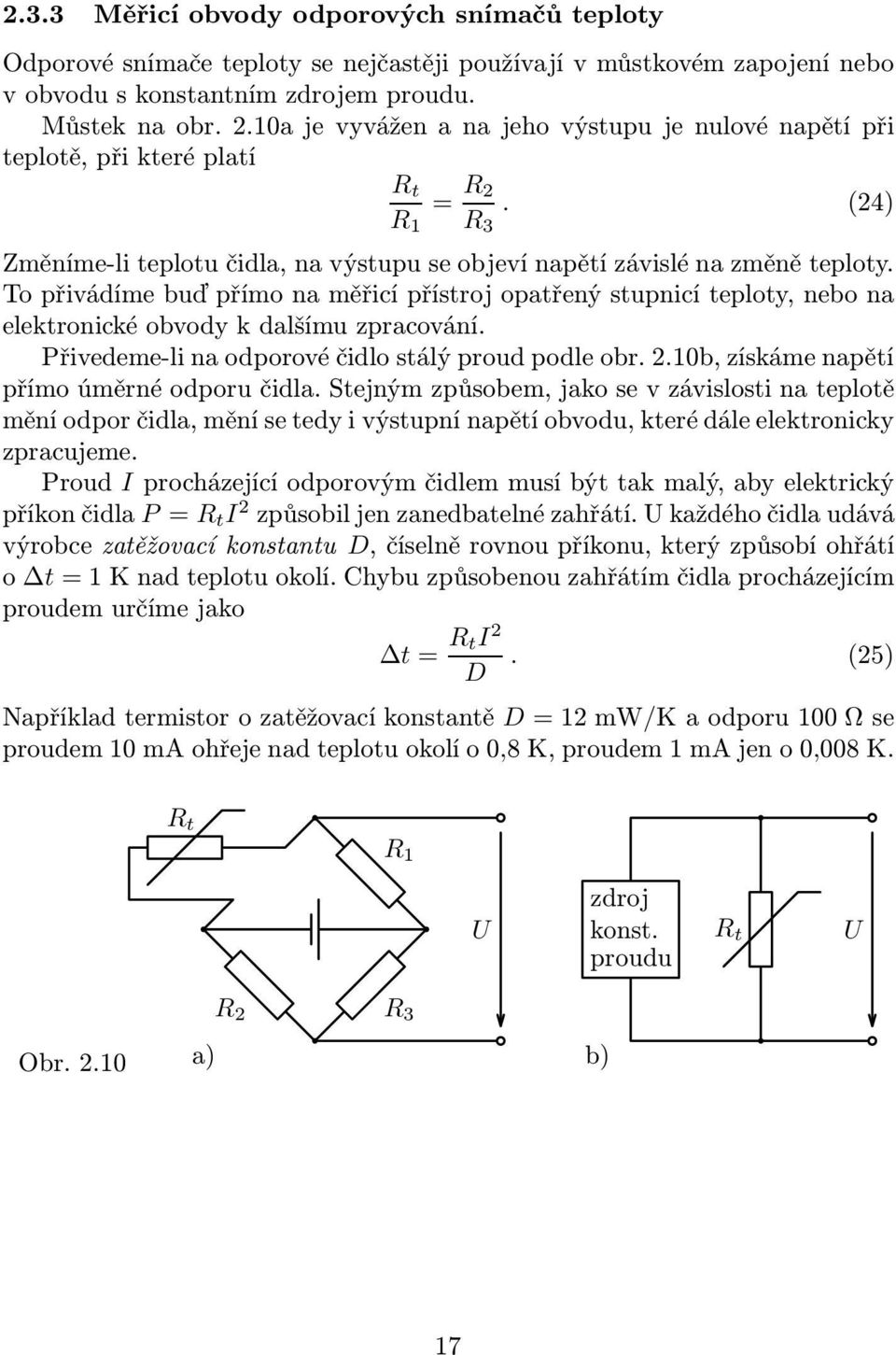 To přivádíme buď přímo na měřicí přístroj opatřený stupnicí teploty, nebo na elektronické obvody k dalšímu zpracování. Přivedeme-li na odporové čidlo stálý proud podle obr. 2.