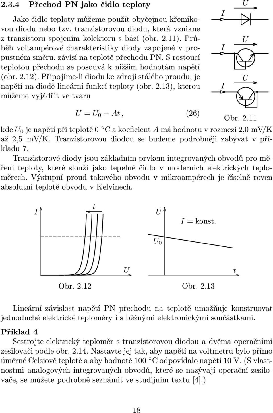 Připojíme-li diodu ke zdroji stálého proudu, je napětí na diodě lineární funkcí teploty(obr. 2.13), kterou můžeme vyjádřit ve tvaru I I I U U U U= U 0 At, (26) Obr. 2.11 kde U 0 jenapětípřiteplotě0 Cakoeficient Amáhodnotuvrozmezí2,0mV/K až 2,5 mv/k.