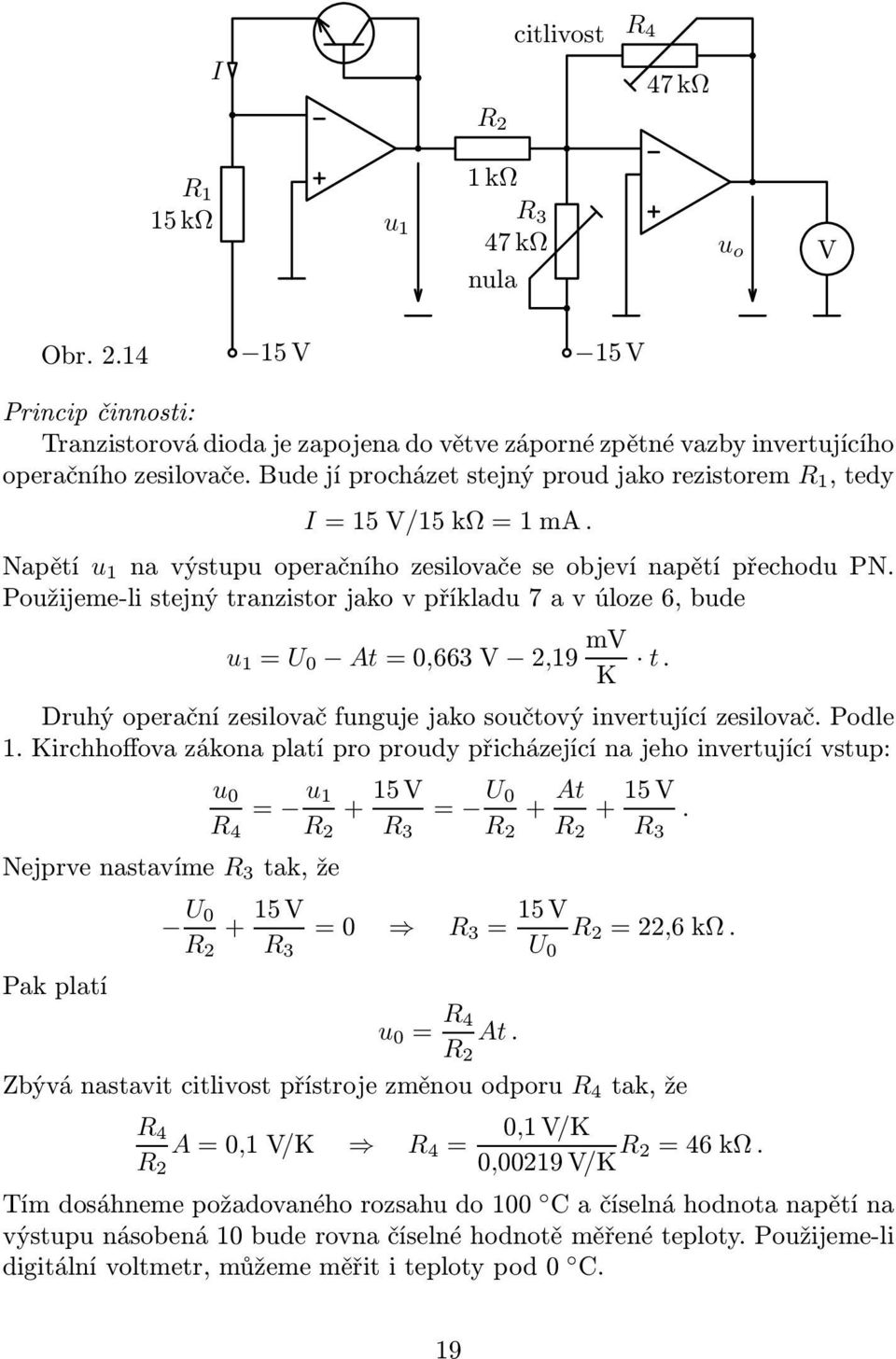 Použijeme-listejnýtranzistorjakovpříkladu7avúloze6,bude u 1 = U 0 At=0,663V 2,19 mv K t. Druhý operační zesilovač funguje jako součtový invertující zesilovač. Podle 1.