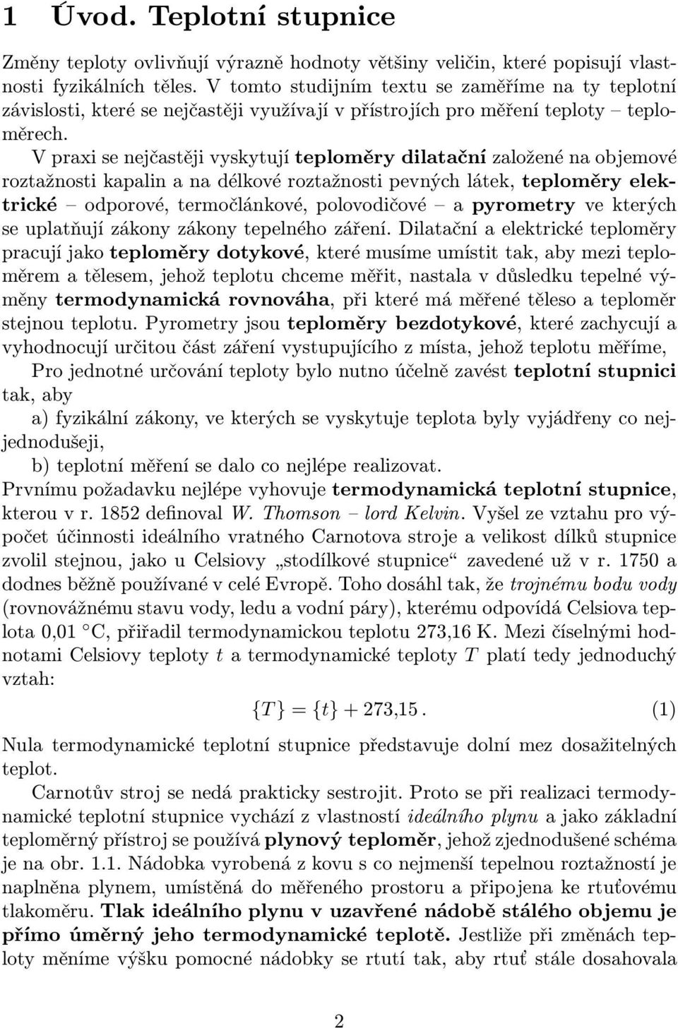 V praxi se nejčastěji vyskytují teploměry dilatační založené na objemové roztažnosti kapalin a na délkové roztažnosti pevných látek, teploměry elektrické odporové, termočlánkové, polovodičové a