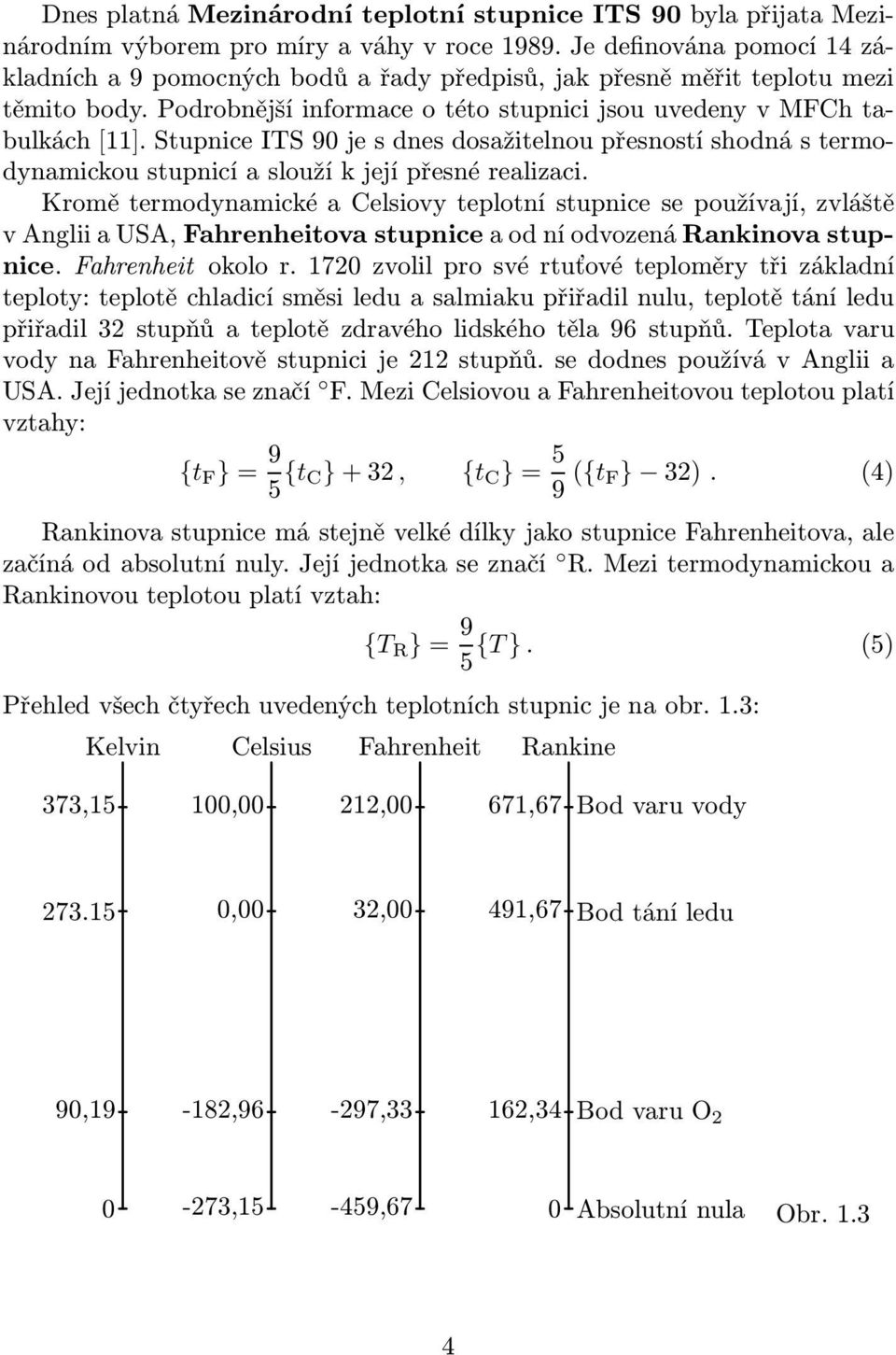 Stupnice ITS 90 je s dnes dosažitelnou přesností shodná s termodynamickou stupnicí a slouží k její přesné realizaci.