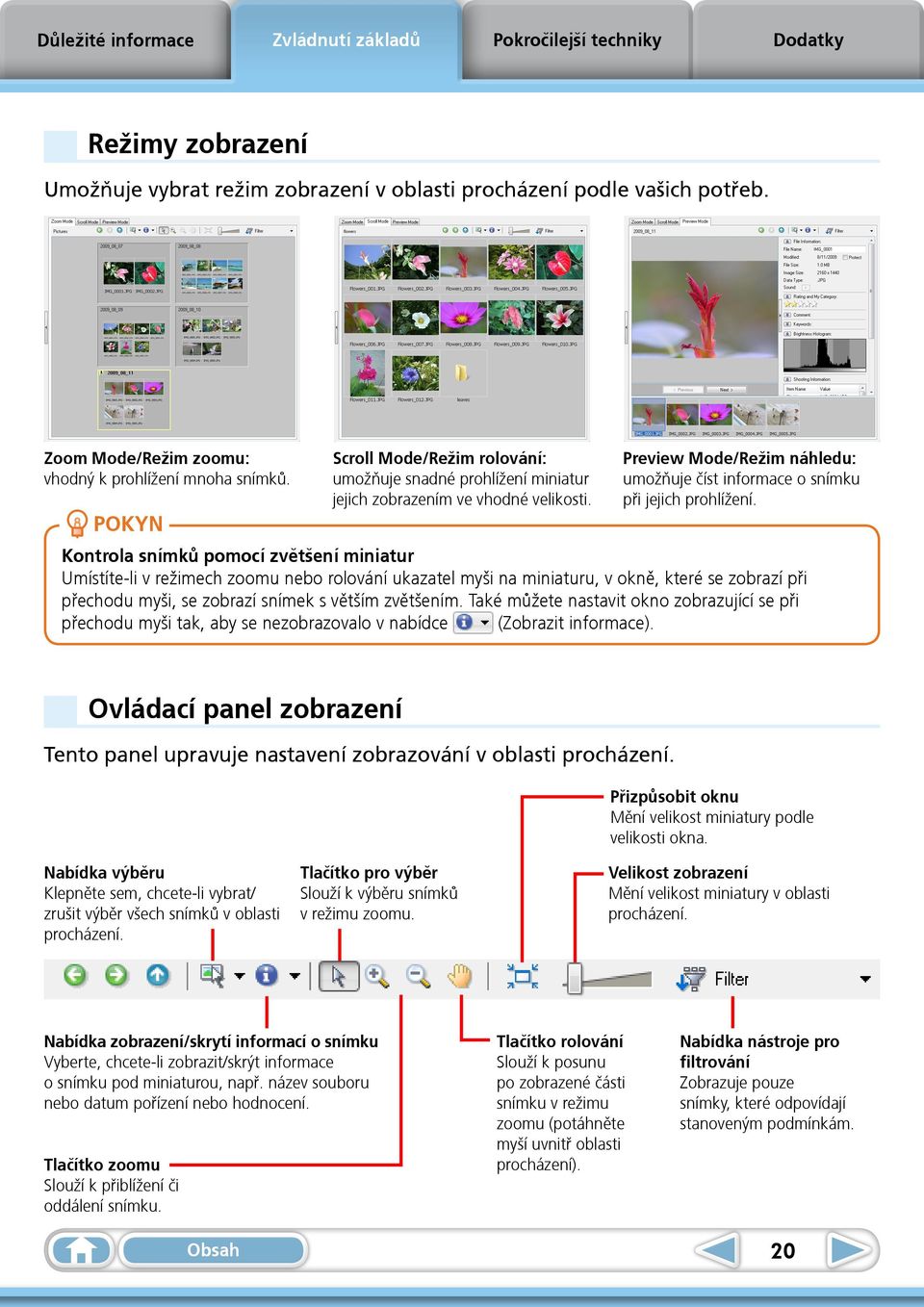 Kontrola snímků pomocí zvětšení miniatur Umístíte-li v režimech zoomu nebo rolování ukazatel myši na miniaturu, v okně, které se zobrazí při přechodu myši, se zobrazí snímek s větším zvětšením.